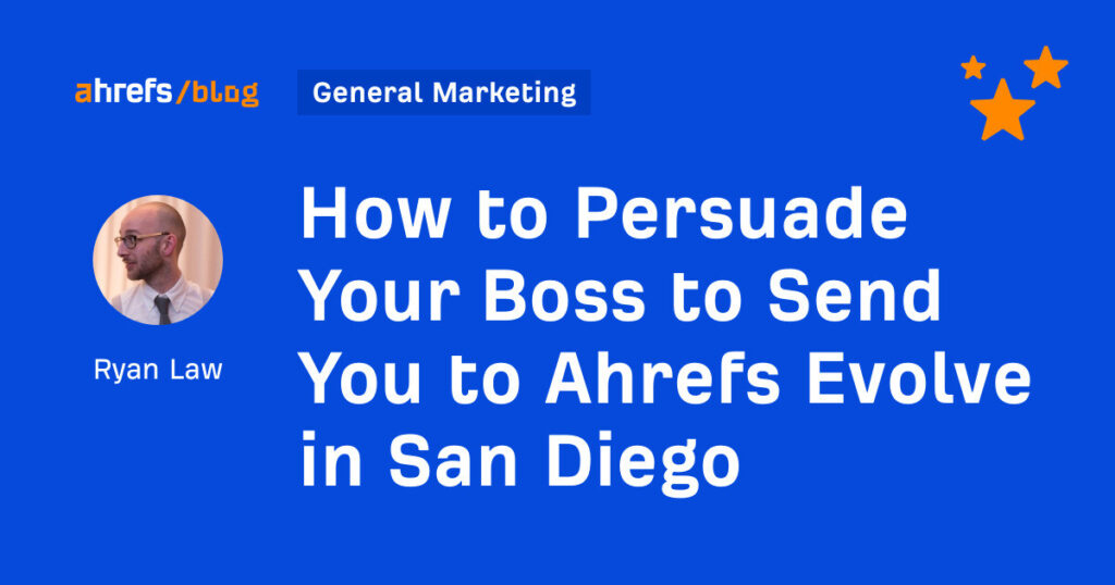 Como persuadir seu chefe a mandá-lo para o Ahrefs Evolve em San Diego 2 Como persuadir seu chefe a mandá-lo para o Ahrefs Evolve em San Diego